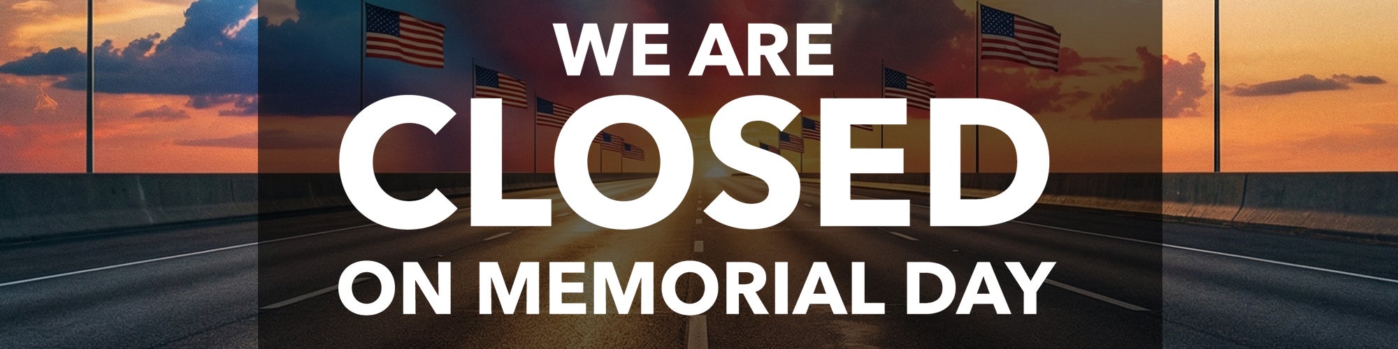 We are closed on Memorial Day